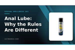 Lube for anal sex — why the rules are different, UltimaMax sexual wellness guide