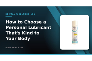 How to choose a personal lubricant — UltimaMax sexual wellness guide