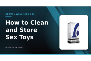 How to clean and store sex toys — material-by-material guide, UltimaMax sexual wellness