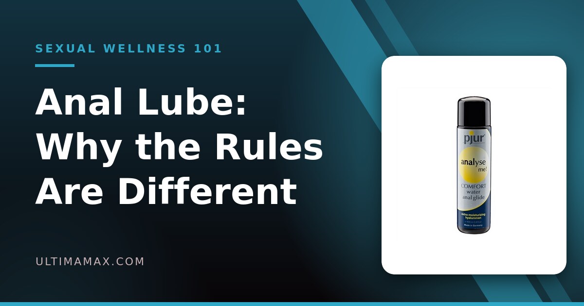 Lube for Anal Sex: Why the Rules Are Different