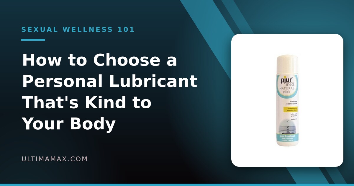 How to Choose a Personal Lubricant: Water-Based vs Silicone vs Oil