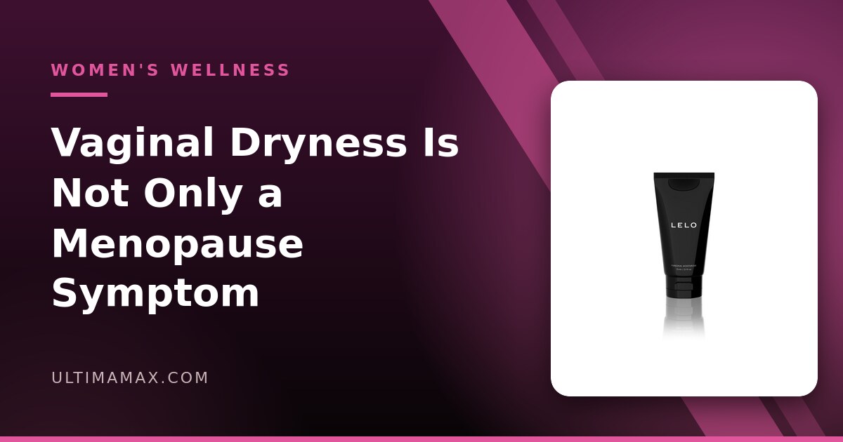 Vaginal Dryness Beyond Menopause: Causes and What Helps